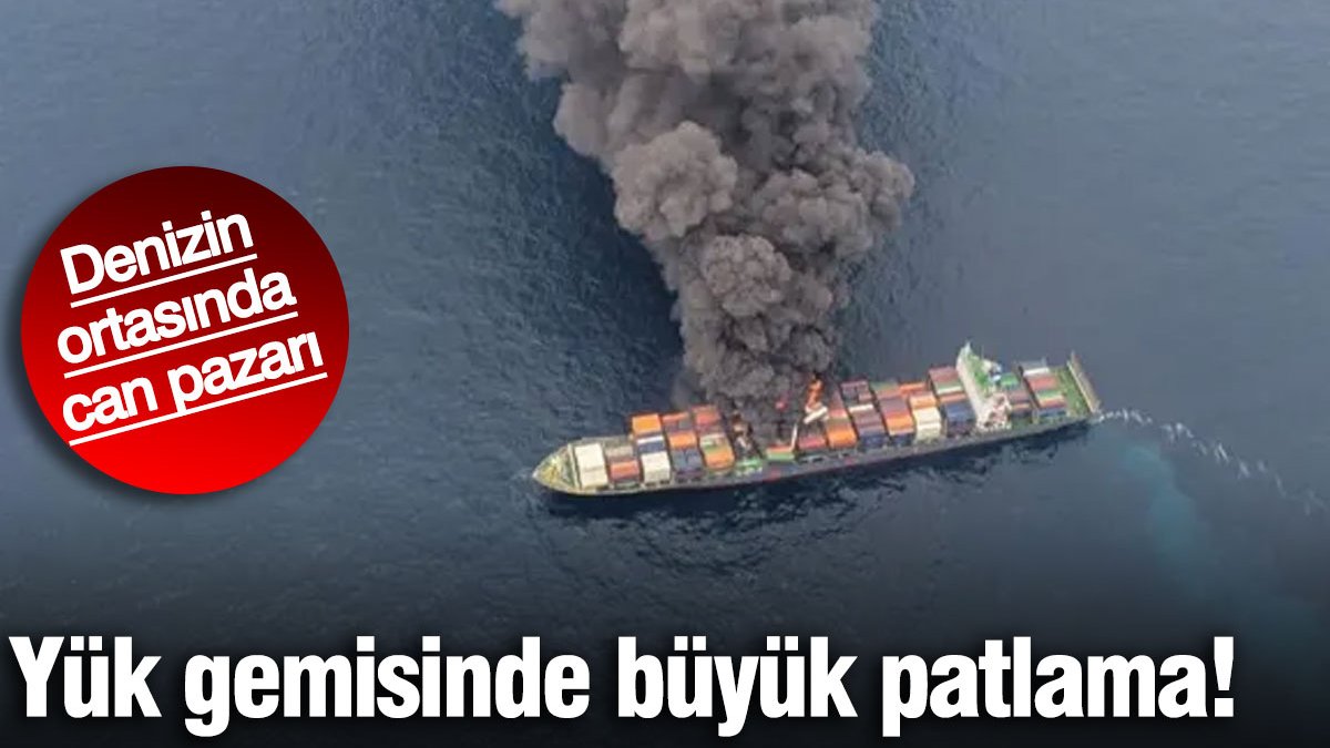 Yük gemisinde dev patlama! Denizde can pazarı…