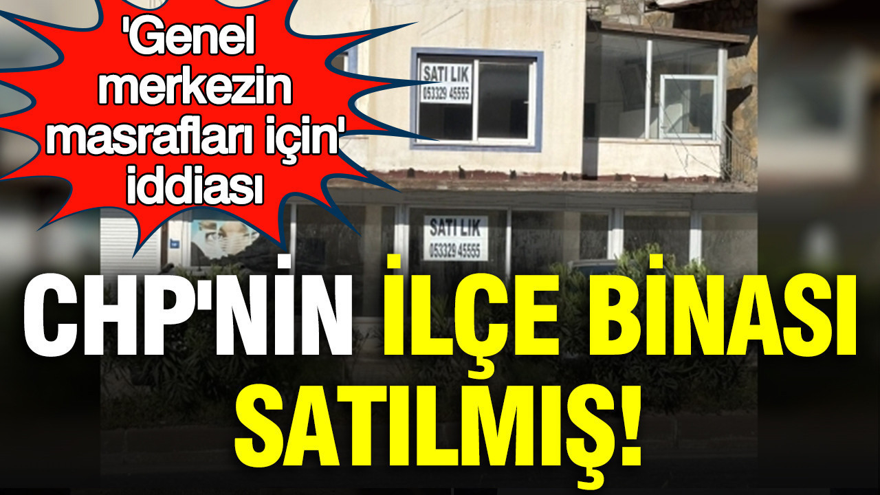 CHP’nin Bodrum İlçe Binasının Satışı: “Genel Merkez Masrafları İçin” İddiası